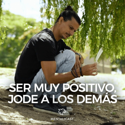 Ep 36. Ser Muy Positivo, Jode a Los Demás - Mentalicast episode artwork