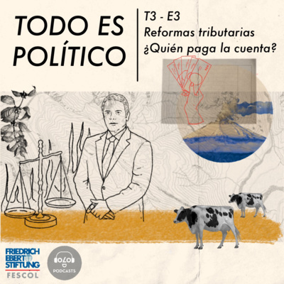 [TODOESPOLÍTICO] T3 E3 Reformas tributarias ¿Quién paga la cuenta?
