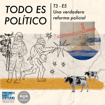 [TODOESPOLÍTICO] T3 E5 Una verdadera reforma policial