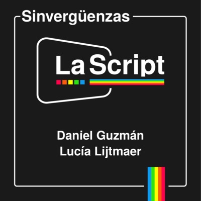 La Script | Sinvergüenzas | Daniel Guzmán y Lucía Lijtmaer episode artwork