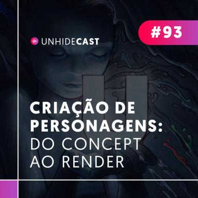 Criação de Personagens: Do Concept ao Render! | UNHIDE Cast #93