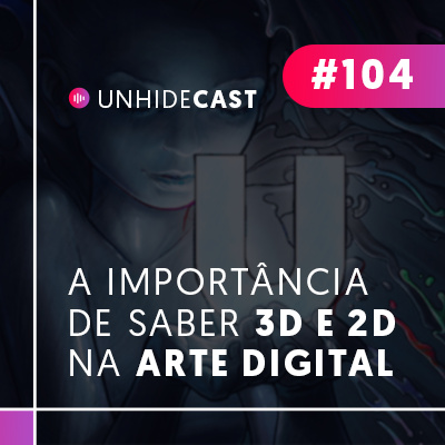 A Importância de Saber 3D e 2D na Arte Digital | UNHIDECast #104 A Importância de Saber 3D e 2D na Arte Digital | UNHIDECast #104