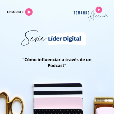 Cómo Influenciar a través de un Podcast. Serie Líder Digital. Serie Líder Digital | Epis. 9