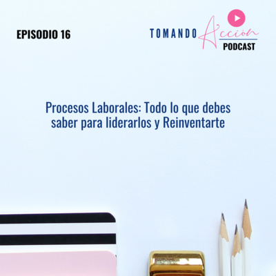 Procesos Laborales: Todo lo que debes saber para liderarlos y Reinventarte / EPIS. 16