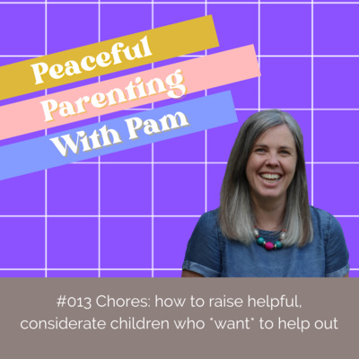 #013 Chores: how to raise helpful, considerate children who *want* to help out