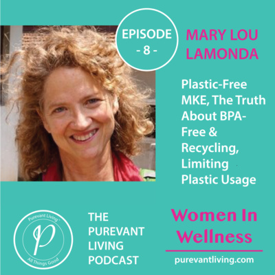 8: PLASTIC-FREE MKE, THE TRUTH ABOUT BPA-FREE & RECYCLING, LIMITING PLASTIC USAGE | MARY LOU LAMONDA