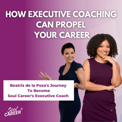 Soul Career Ep:027 How Executive Coaching Can Propel Your Career with Beatriz de la Poza