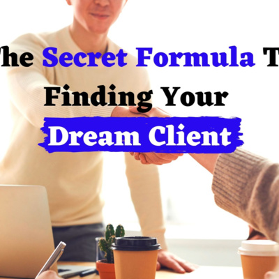 The Secret Formula To Finding Your Dream Client