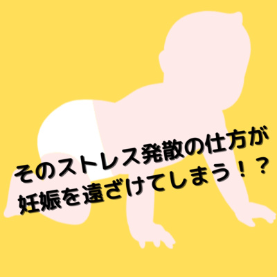 【妊活】そのストレス発散の仕方が妊娠を遠ざけてしまう!? 【妊活】そのストレス発散の仕方が妊娠を遠ざけてしまう!?