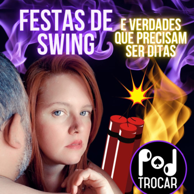 PodTrocar Swing e não monogamia. Podcast sobre o meio liberal, festas e relacionamentos.