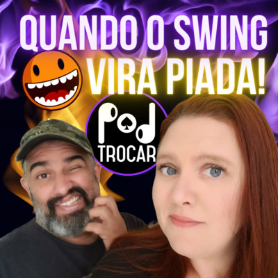 PodTrocar Swing e não monogamia. Podcast sobre o meio liberal, festas e relacionamentos.