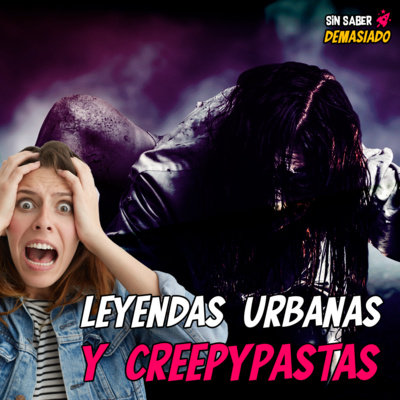 LEYENDAS URBANAS Y CREEPYPASTAS