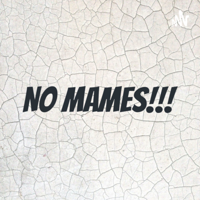 NO MAMES!!!