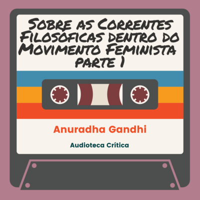 Sobre as Correntes Filosóficas Dentro do Movimento Feminista - Anuradha Ghandi - 2006 (Episódio 1)