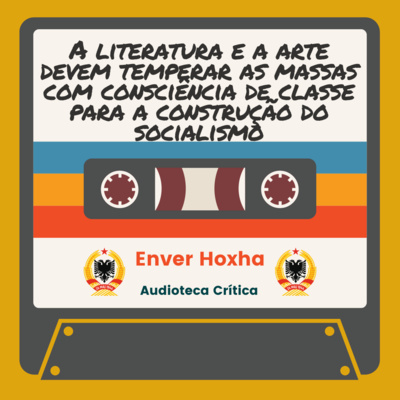 A literatura e a arte devem temperar as massas com consciência de classe para a construção do socialismo - Enver Hoxha (1965)