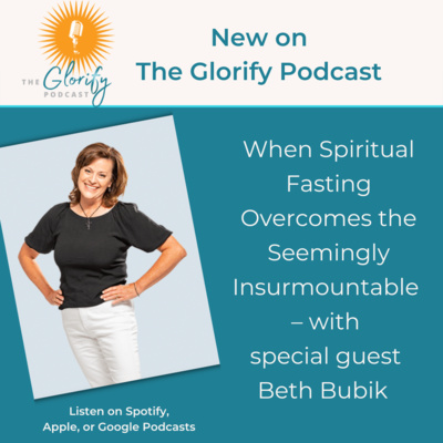 When Spiritual Fasting Overcomes the Insurmountable, with Guest Beth Bubik