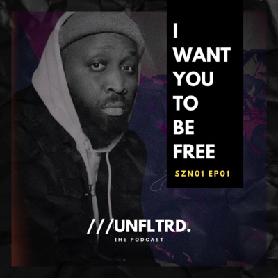 ///UNFLTRD SZN01-EP01: I WANT YOU TO BE FREE