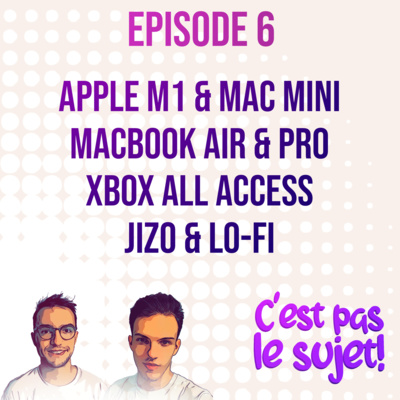 Apple M1, MacBook Air, MacBook Pro et Mac mini, Xbox Series X et All Access, Jizo et.... la lo-fi ! 02x06