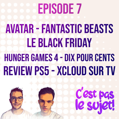 Le Black Friday, Avatar 2, Les Animaux Fantastiques 3, Hunger Games 4, Dix Pour Cent, Review PS5, Xcloud sur TV! 02x07