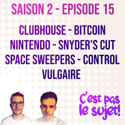 On parle de ClubHouse debout... mais aussi du Bitcoin, Nintendo, Space Sweepers et Control - 02x15