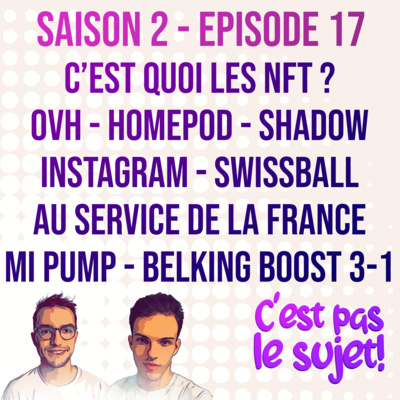 C'est quoi un NFT ? OVH brule, le HomePod aussi, Shadow victime de son succès, mineurs sur Instagram & nos recos! 2x17 ft Olivier