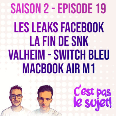 Les leaks de Facebook, LinkedIn et ClubHouse, la fin de SNK, Valheim, Switch Bleu, MacBook Air M1 & Apple Event... 2x19