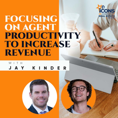 Focusing on Agent Productivity to Increase Revenue in Real Estate with Jay Kinder - Episode 5