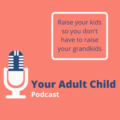 Your Adult Child: How to Raise Your Kids so You Don\'t Have to Raise Your Grandkids
