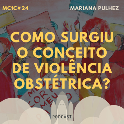 Como Surgiu o Conceito de Violência Obstétrica? - Mariana Pulhez | MC1C #24