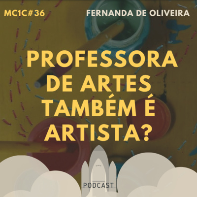 Professora de Artes também é Artista? - Fernanda de Oliveira | MC1C #36