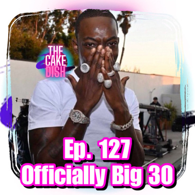 Episode 127 - Officially Big 30