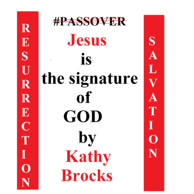 Good Friday: Jesus is the signature of GOD by Kathy Brocks 