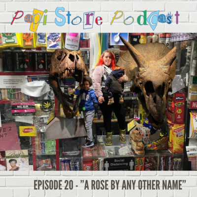 Papi Store Podcast Episode 20 - A Rose By Any Other Name