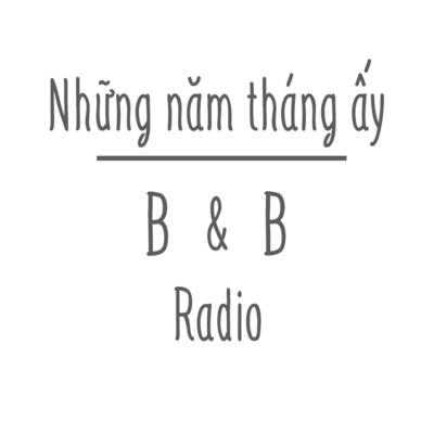 Tản mạn 05: Những năm tháng ấy | B&B Radio