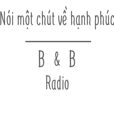 Tản mạn 06: Nói một chút về hạnh phúc nhỉ ! | B&B Radio x Hưng