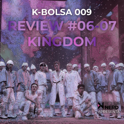 K-BOLSA #009: Kingdom 06 e 07 – Episódios Reviews