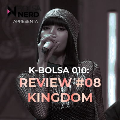 K-BOLSA #010: Kingdom 08 – Episódio Review