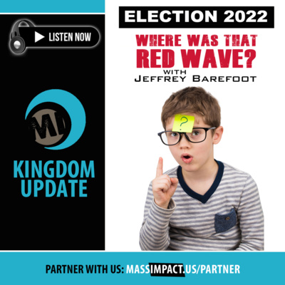 MASS IMPACT KINGDOM UPDATE: "Where Was That Red Wave?" with Jeffrey Barefoot