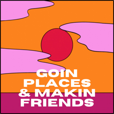 Goin places & makin friends