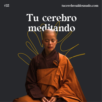35. Cómo la meditación puede cambiar tu cerebro. ¿Funciona?