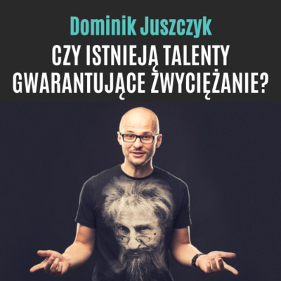 #6 Dominik Juszczyk - Czy istnieją talenty gwarantujące zwyciężanie?