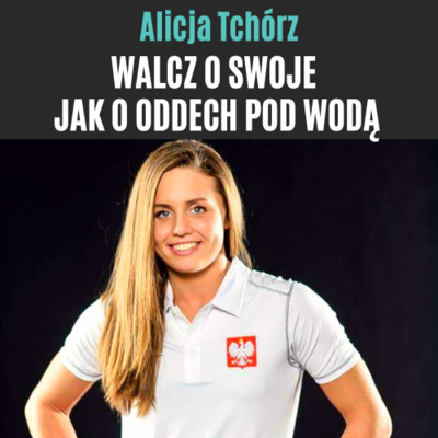 #5 Alicja Tchórz - Walcz o swoje jak o oddech pod wodą