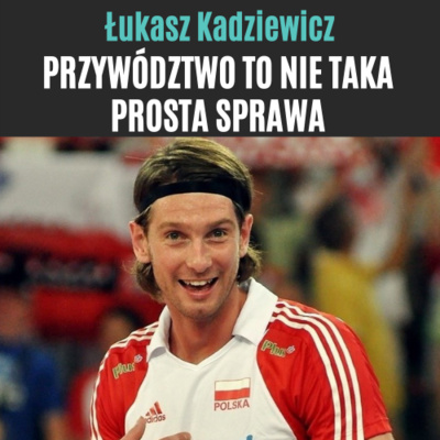 #3 Łukasz Kadziewicz - Przywództwo to nie taka prosta sprawa