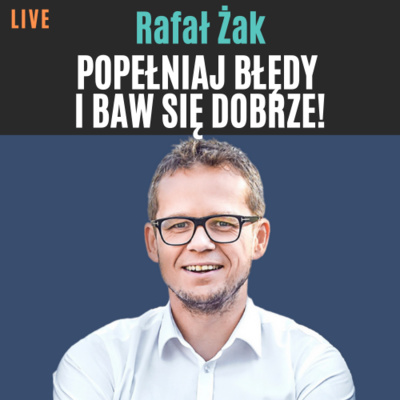 #8 Rafał Żak - Popełniaj błędy i baw się dobrze!