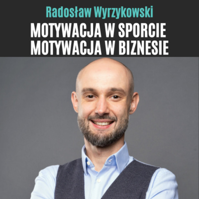 #15 Radosław Wyrzykowski - Motywacja w sporcie = Motywacja w biznesie