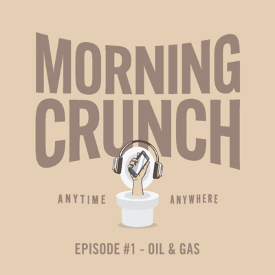 The Morning Crunch #1 - Oil & Gas