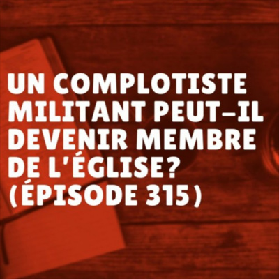 Un complotiste militant peut-il devenir membre de l’Église? (Épisode 315) episode artwork
