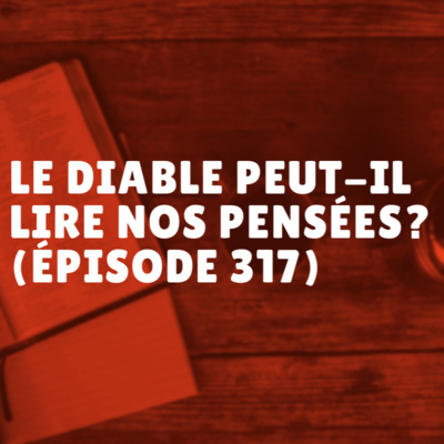 Le diable peut-il lire nos pensées? (Épisode 317)