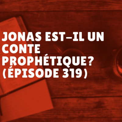 Jonas est-il un conte prophétique? (Épisode 319)