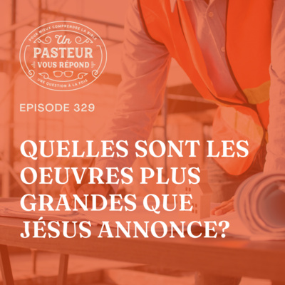 Quelles sont les œuvres plus grandes que Jésus annonce? (Épisode 329) episode artwork